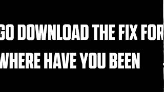 Go Download Fix For Where Have You Been Link In Description
