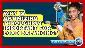 Why Is Optimizing Throughput Important For Load Balancing? - Internet Infrastructure Explained