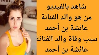 من هو والد الفنانة عائشة بن أحمد | سبب وفاة والد الفنانة عائشة بن أحمد