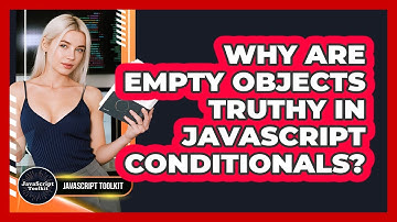 Why Are Empty Objects Truthy In JavaScript Conditionals? - JavaScript Toolkit