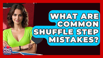 What Are Common Shuffle Step Mistakes? - Ping Pong Prodigy