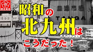 昭和の北九州：昭和5年から昭和63年まで激動と感動の北九州の歴史風景。八幡製鉄、難攻の関門トンネル開通　若戸大橋、消えたデパート、路面電車、地下鉄がない？、伊能忠敬と京町銀座商店街、旦過市場消滅？