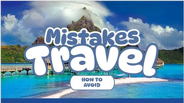 Mistakes First Time Travelers Always Make And How to Avoid Them