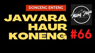 Jawara Haur Koneng, Bagian 66, Dongeng Enteng Mang Jaya @MangJaya  - Dongeng Sunda