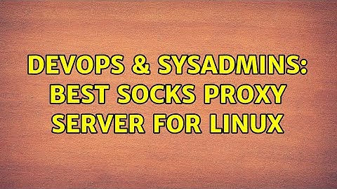 DevOps & SysAdmins: Best SOCKS proxy server for Linux (4 Solutions!!)