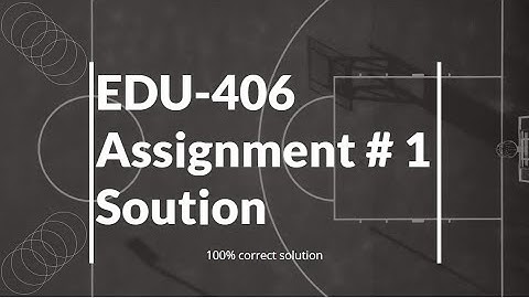EDU 406 Assignment 1 solution 2022 | EDU 406 Assignment 1 Solution Semester Fall 2022 \100% correct
