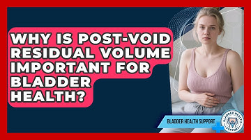 Why Is Post-void Residual Volume Important For Bladder Health? - Bladder Health Support