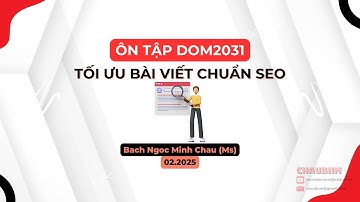 Ôn Tập DOM2031 | Tối Ưu Bài Viết Chuẩn SEO Đạt Hiệu Quả Cao | Chaubnm
