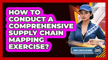 How to Conduct a Comprehensive Supply Chain Mapping Exercise?