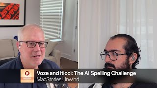 Voze and Iticci: The AI Spelling Challenge | MacStories Unwind