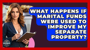 What Happens If Marital Funds Were Used To Improve My Separate Property? - Get Divorce Answers