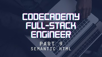 Codecademy Full-Stack Engineer - Part 9 - Semantic HTML