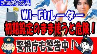 【プロが教える】WIFIルーター初期設定のまま使うと実は危険?【警視庁も警告中!】