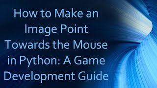 How to Make an Image Point Towards the Mouse in Python: A Game Development Guide