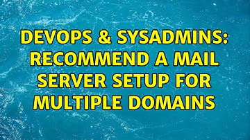 DevOps & SysAdmins: Recommend a mail server setup for multiple domains (2 Solutions!!)