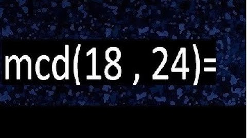 mcd 18 y 24 , maximo comun divisor , como se halla , ejemplos
