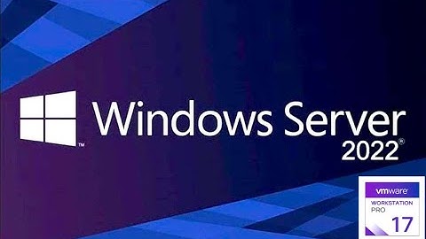 Hướng dẫn cài đặt Windows Server 2022 trên VMware Workstation