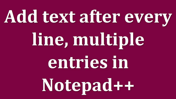 Notepad ++ Tutorials |Add text after every line, multiple entries in Notepad++