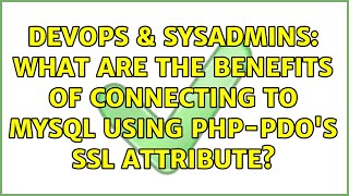 DevOps & SysAdmins: What are the benefits of connecting to MySQL using PHP-PDO's SSL attribute?