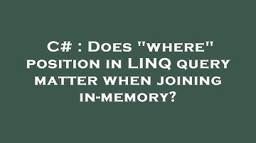 C# : Does "where" position in LINQ query matter when joining in-memory?