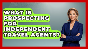 What Is Prospecting For Independent Travel Agents? - Travel Agents Playbook