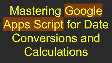 Mastering Google Apps Script for Date Conversions and Calculations