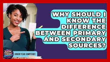 Why Should I Know The Difference Between Primary And Secondary Sources? - Junior Year Jumpstart