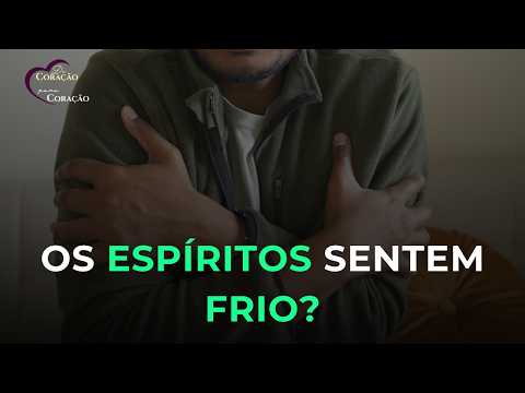 OS ESPÍRITOS SENTEM FRIO?