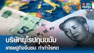 บริษัทยุโรปกุมขมับ เศรษฐกิจจีนซบ ทำกำไรหด I TNN รู้ทันลงทุน I 10-05-67