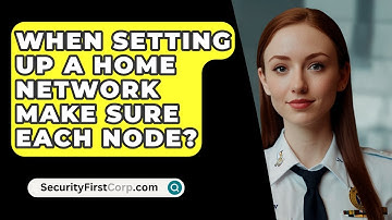When Setting Up A Home Network Make Sure Each Node? - SecurityFirstCorp.com