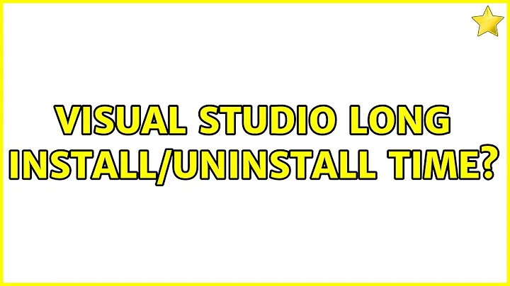 Visual Studio long install/uninstall time? (2 Solutions!!)