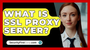 What Is SSL Proxy Server? - SecurityFirstCorp.com