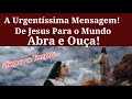 Urgentíssima Mensagem De Jesus Para o Mundo!