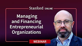 Stanford Webinar - Managing and Financing the Modern Entrepreneurial Organization