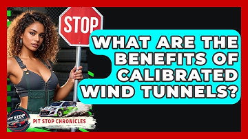 What Are The Benefits Of Calibrated Wind Tunnels? - Pit Stop Chronicles