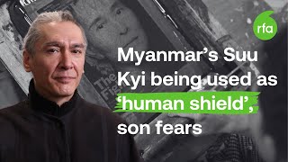 Myanmar's Suu Kyi being used as 'human shield', son fears | Radio Free Asia (RFA)