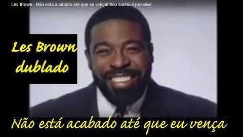 Les Brown | Dublado - Não está acabado até que eu vença. Seu sonho é possível