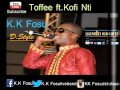 KK Fosu Toffee ft Kofi Nti (Latest release)