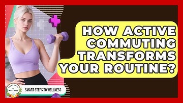 How Active Commuting Transforms Your Routine? - Smart Steps to Wellness