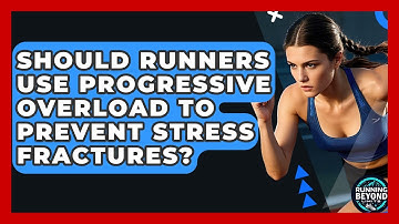 Should Runners Use Progressive Overload To Prevent Stress Fractures? - Running Beyond Limits