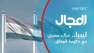 ليبيا.. حراك مصري مع حكومة الوفاق| المجال 399