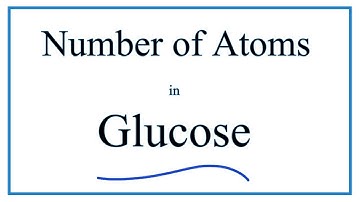 How to Find the Number of Atoms in Glucose (C6H12O6)