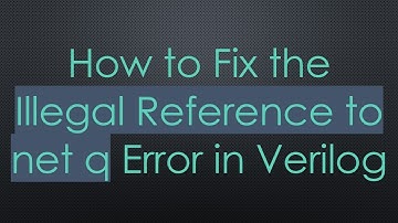 How to Fix the Illegal Reference to net q Error in Verilog