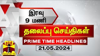 இரவு 9 மணி தலைப்புச் செய்திகள் (21-05-2024) | 9PM Headlines | Thanthi TV | Today Headlines