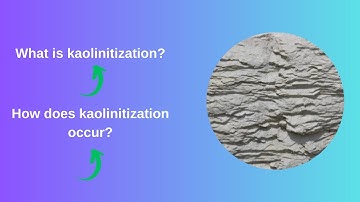 What is kaolinitization? How does kaolinitization occur?