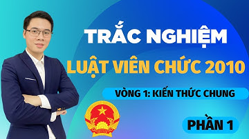 Trắc nghiệm Luật Viên Chức 2010 | Bí quyết làm bài thi Vòng 1- Môn Kiến thức chung