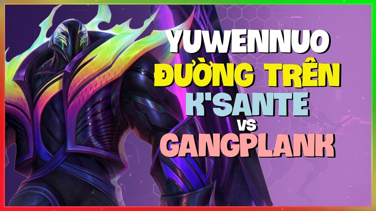 Thách Đấu K'Sante : YuwenNuo HỦY DIỆT Gangplank Bằng COMBO SẠCH - Vietsub