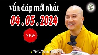 Vấn Đáp Mới Nhất Ngày 04 .05 .2024 "Siêu Hay" _ Thầy Thích Pháp Hòa