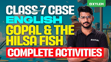 Class 7 CBSE English - Gopal and The Hilsa Fish - Complete Activities | Xylem Class 7 CBSE