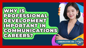Why Is Professional Development Important in Communications Careers? - Communications Jobs
